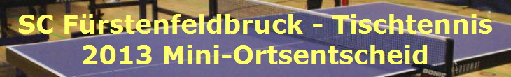 SC Frstenfeldbruck - Tischtennis
2013 Mini-Ortsentscheid
